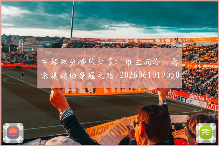 中超积分榜风云录:谁主沉浮,悬念迭起的争冠之路_20260610190500